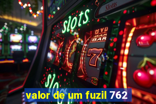 valor de um fuzil 762